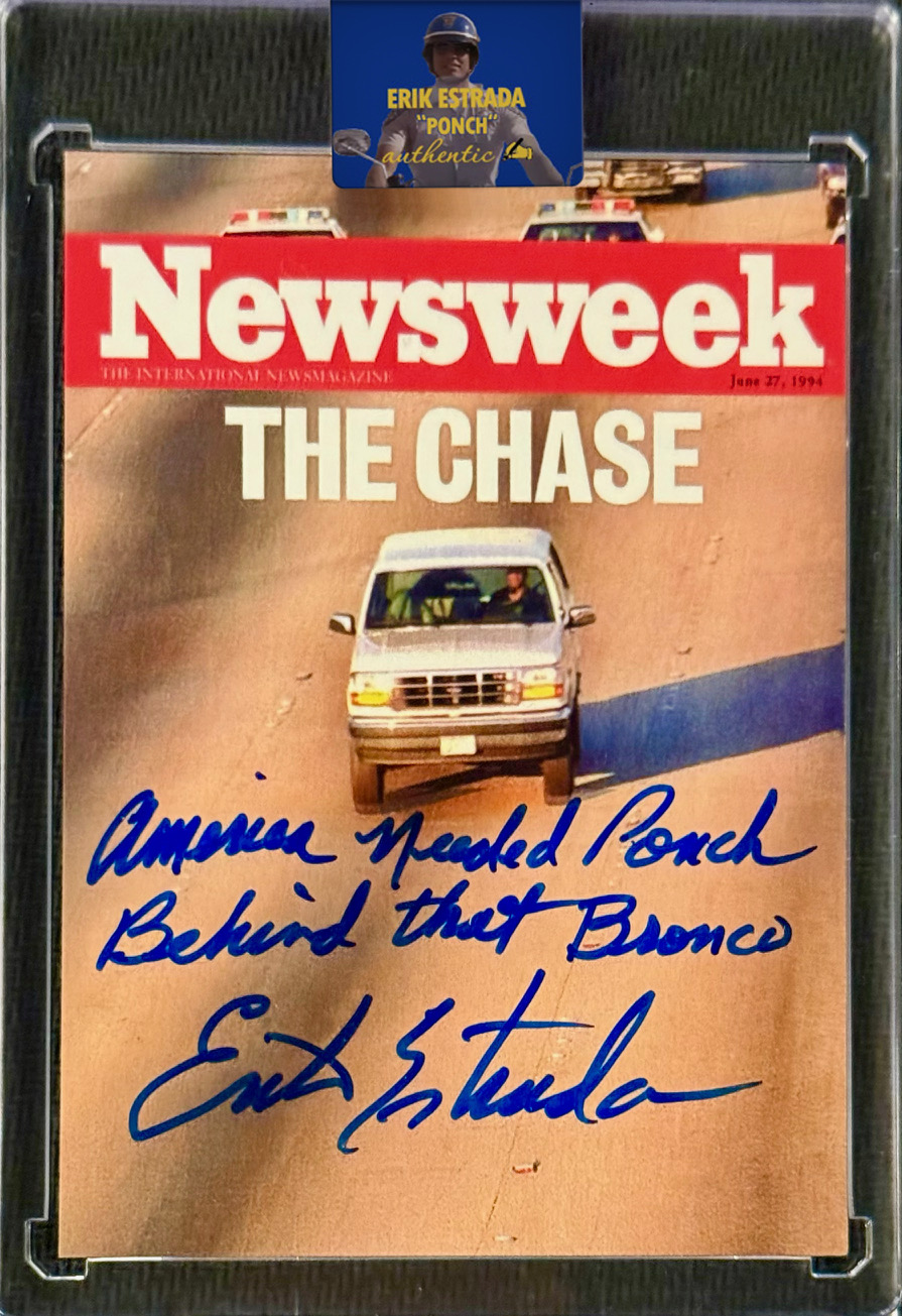 Erik Estrada Signed O.J. Simpson Bronco Chase Newsweek Magazine Card Inscribed "America Needed Ponch Behind That Bronco" (Erik Estrada Authentic) at PristineAuction.com Erik Estrada Signed O.J. Simpson Bronco Chase Newsweek Magazine Card Inscribed "America Needed Ponch Behind That Bronco" (Erik Estrada Authentic) at PristineAuction.com